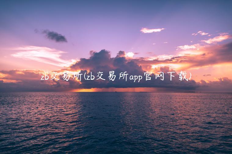zb交易平台(zb交易平台app官网)-第1张图片-欧易下载